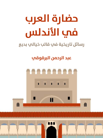 حضارة العرب في الأندلس: رسائل تاريخية في قالب خيالي بديع